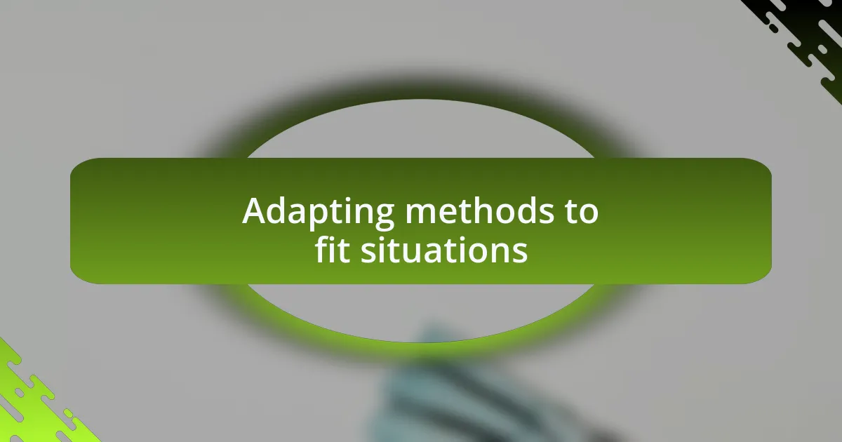Adapting methods to fit situations
