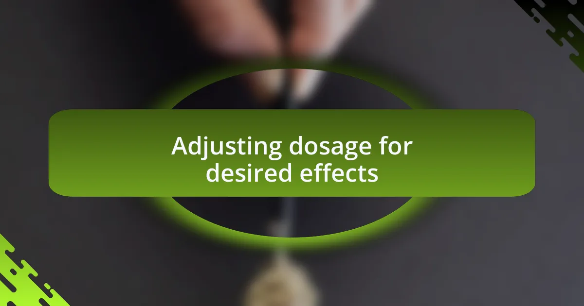 Adjusting dosage for desired effects