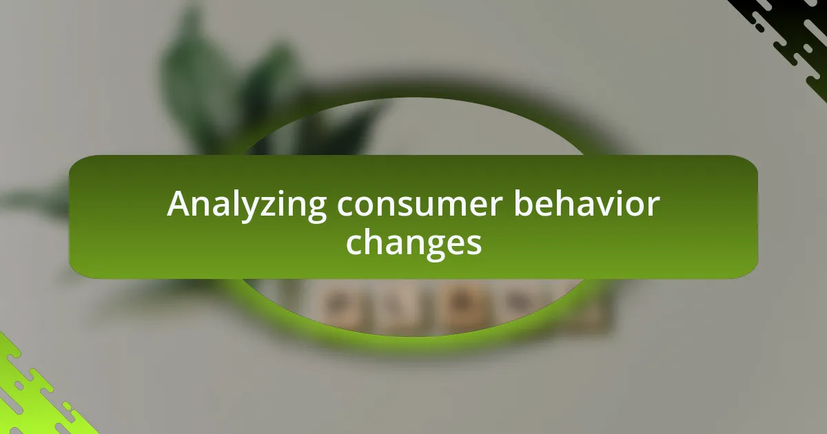 Analyzing consumer behavior changes