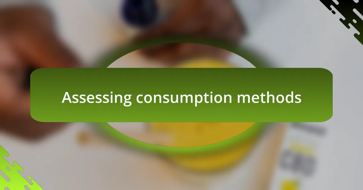 Assessing consumption methods