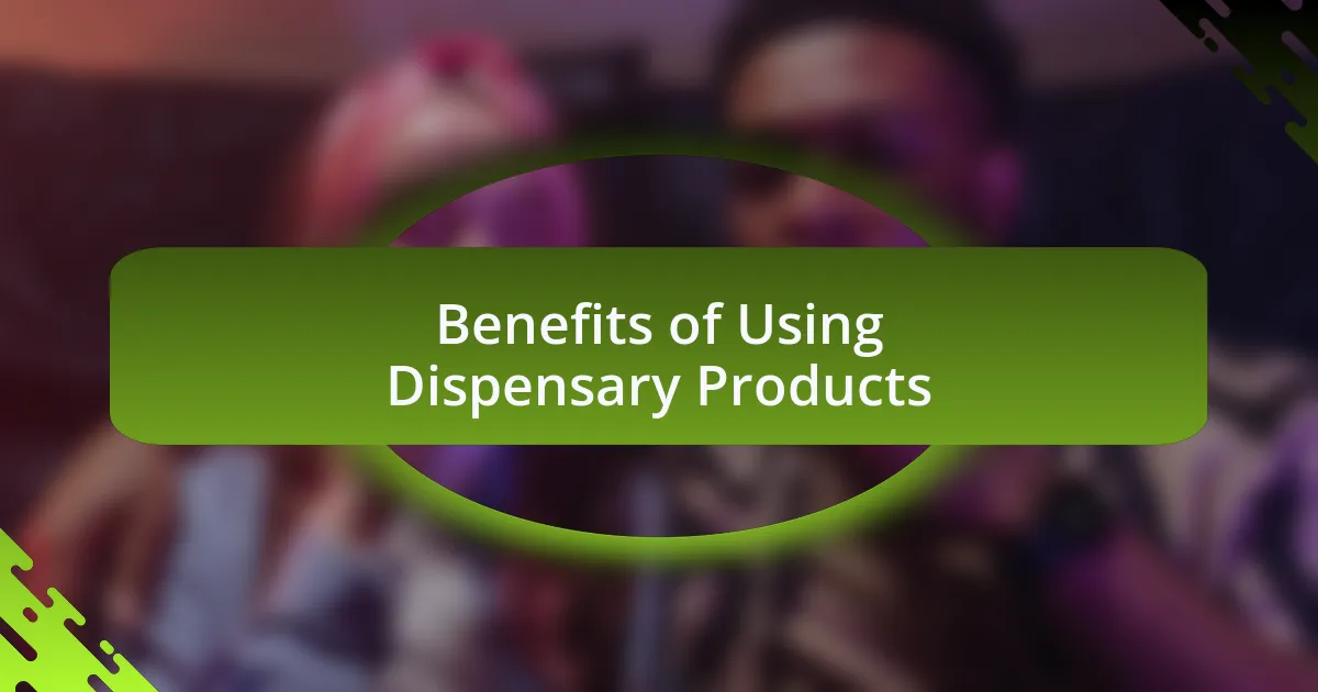 Benefits of Using Dispensary Products
