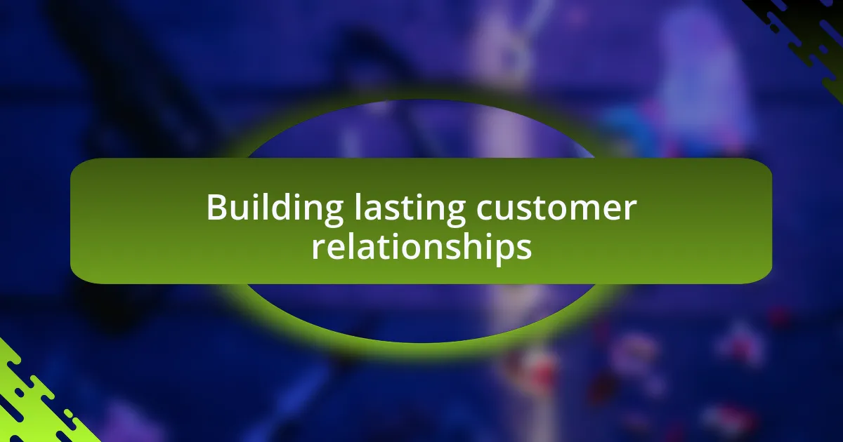 Building lasting customer relationships