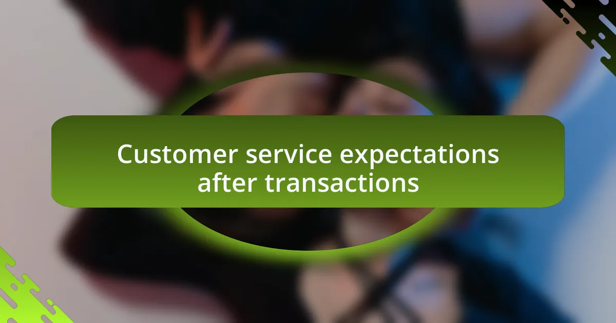 Customer service expectations after transactions