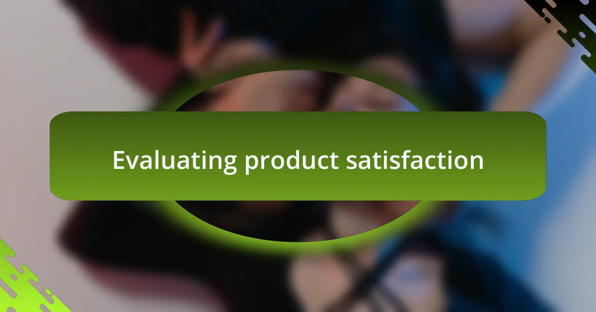 Evaluating product satisfaction