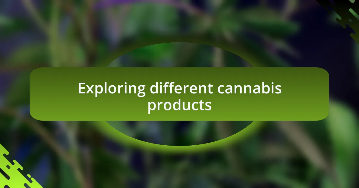 Exploring different cannabis products