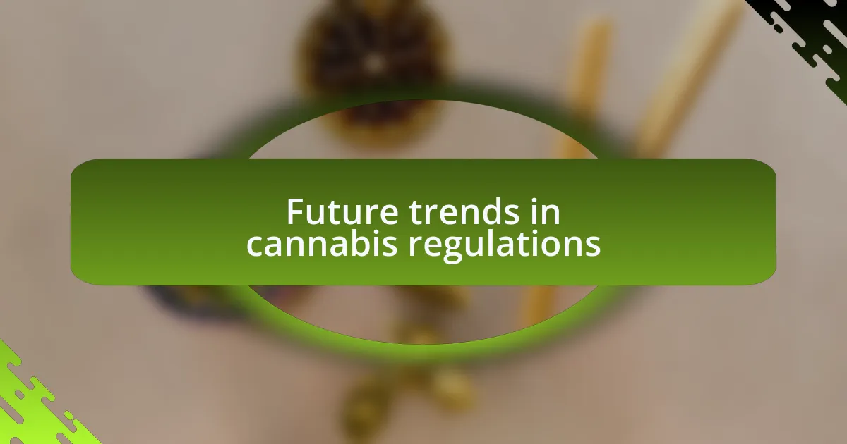 Future trends in cannabis regulations