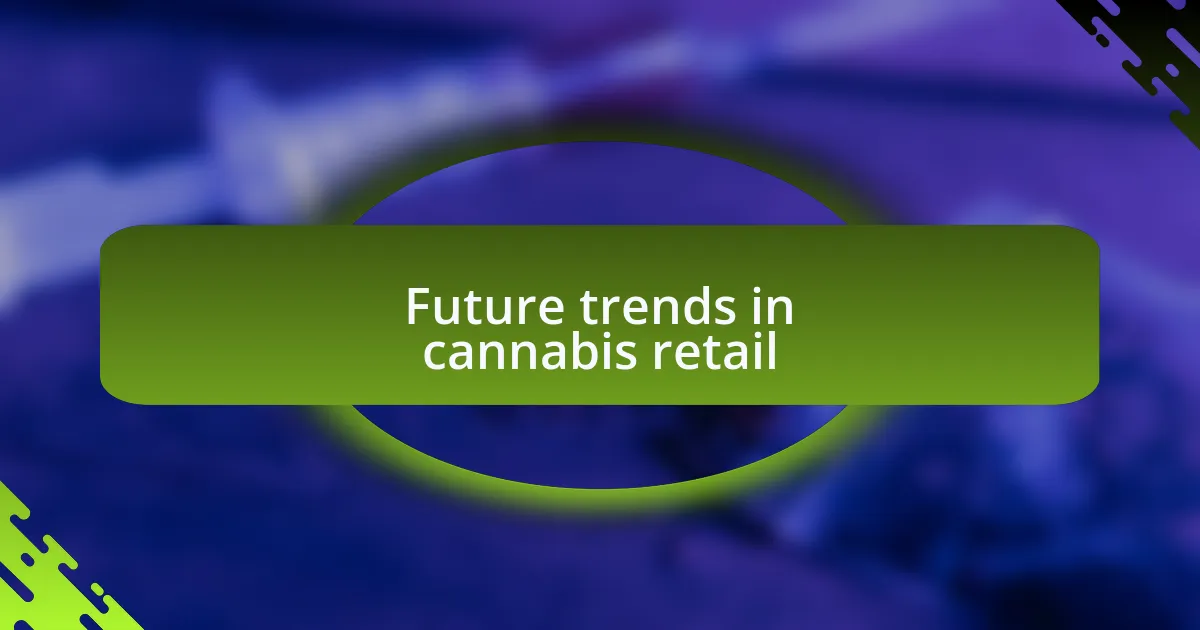 Future trends in cannabis retail