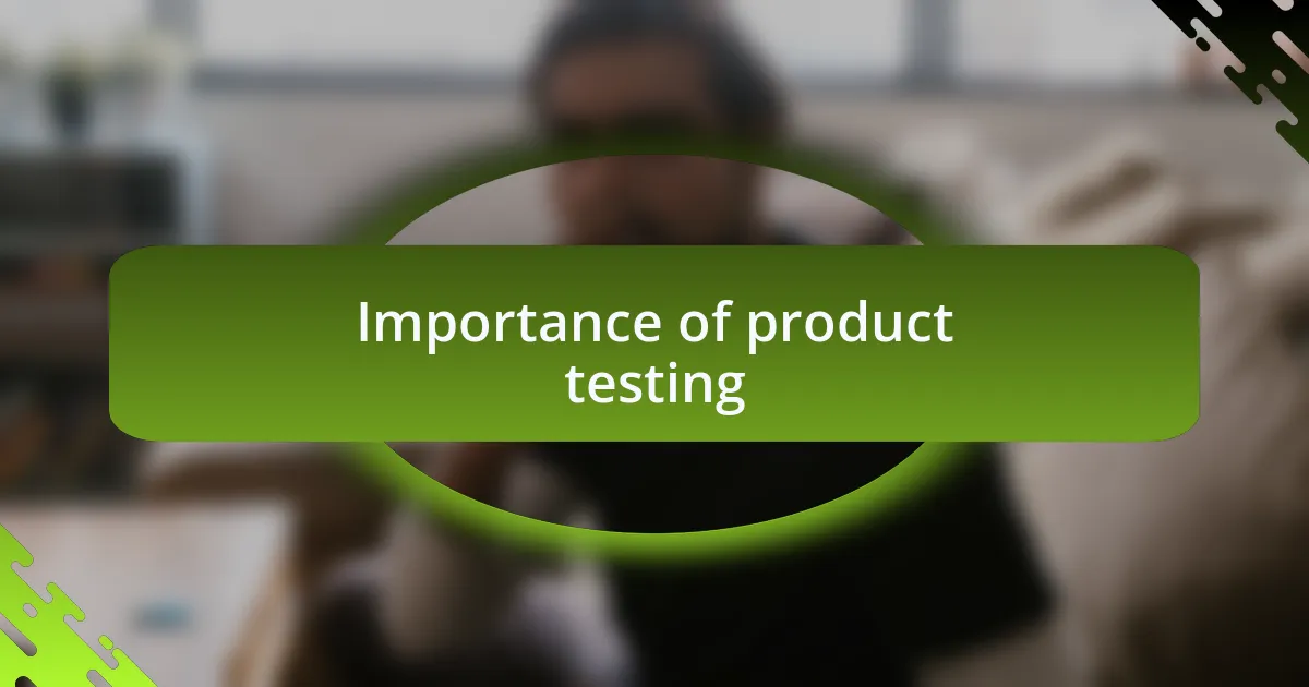 Importance of product testing