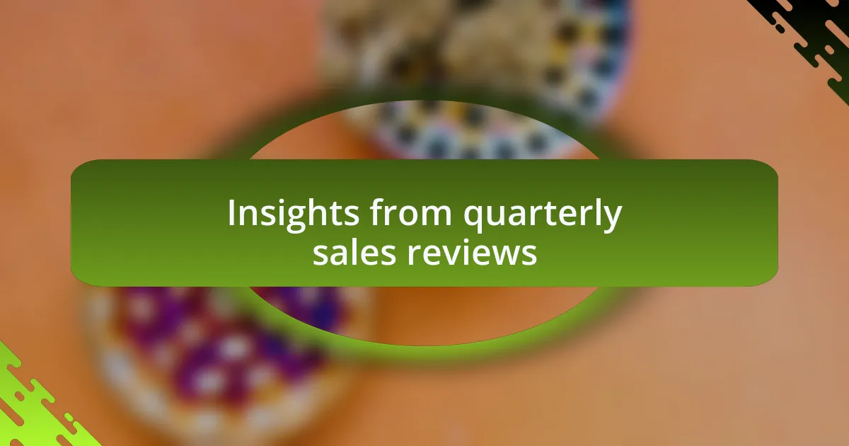 Insights from quarterly sales reviews