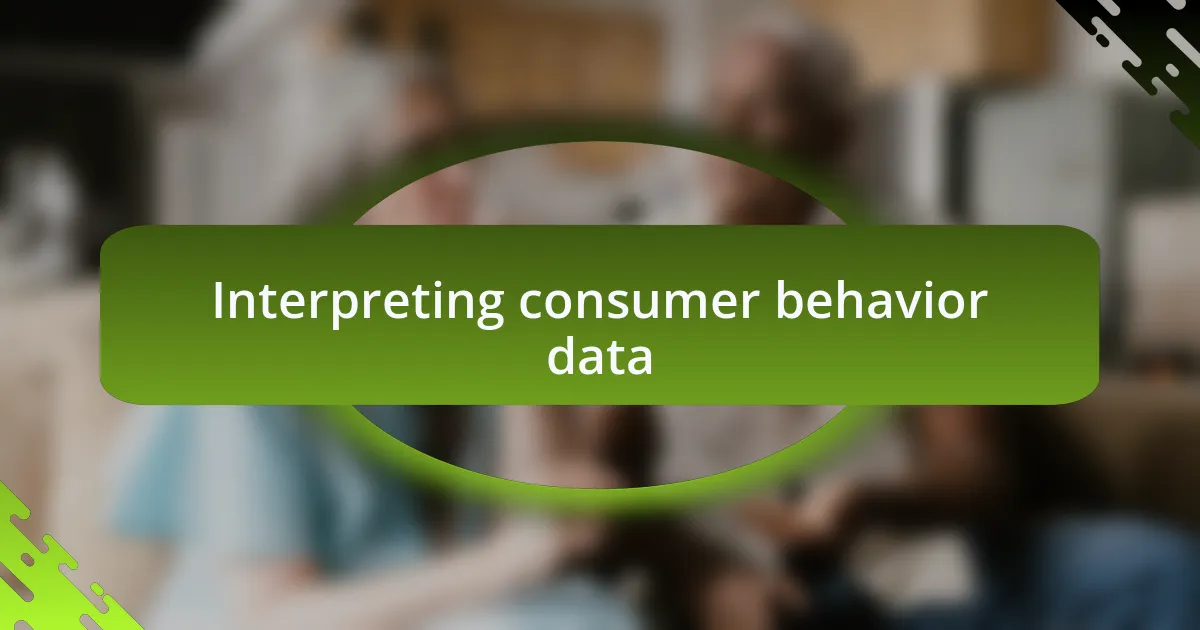 Interpreting consumer behavior data