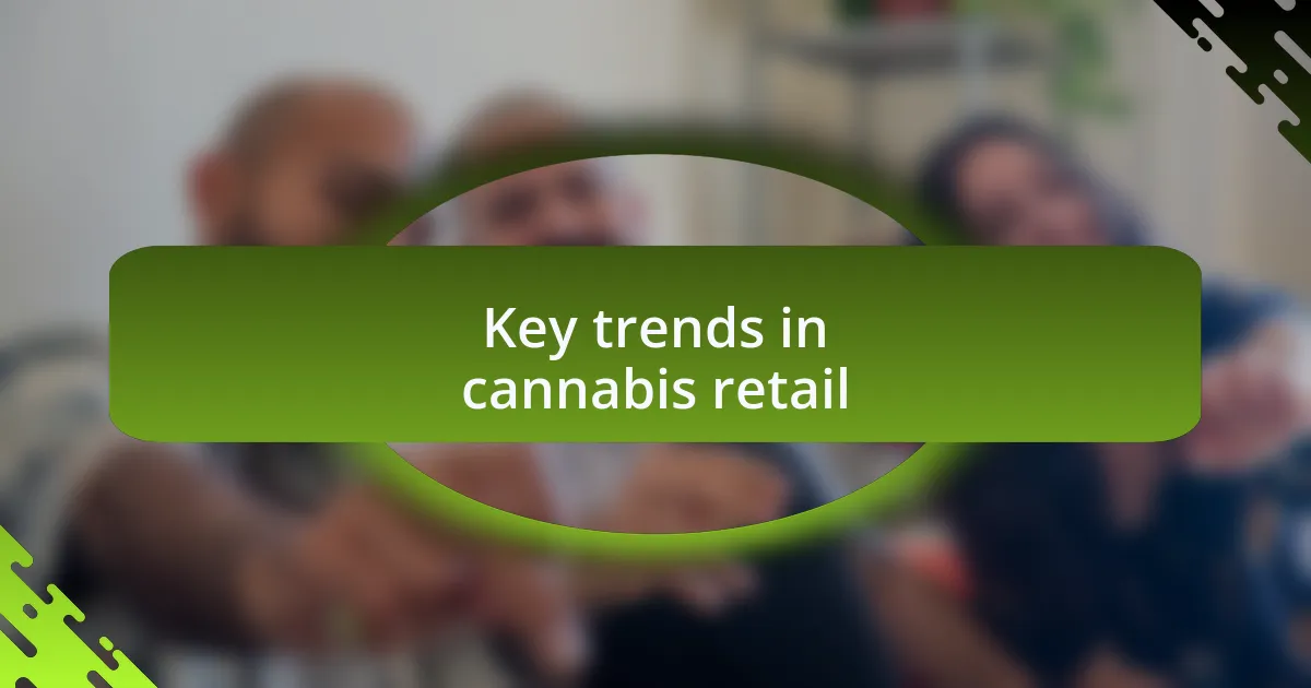 Key trends in cannabis retail
