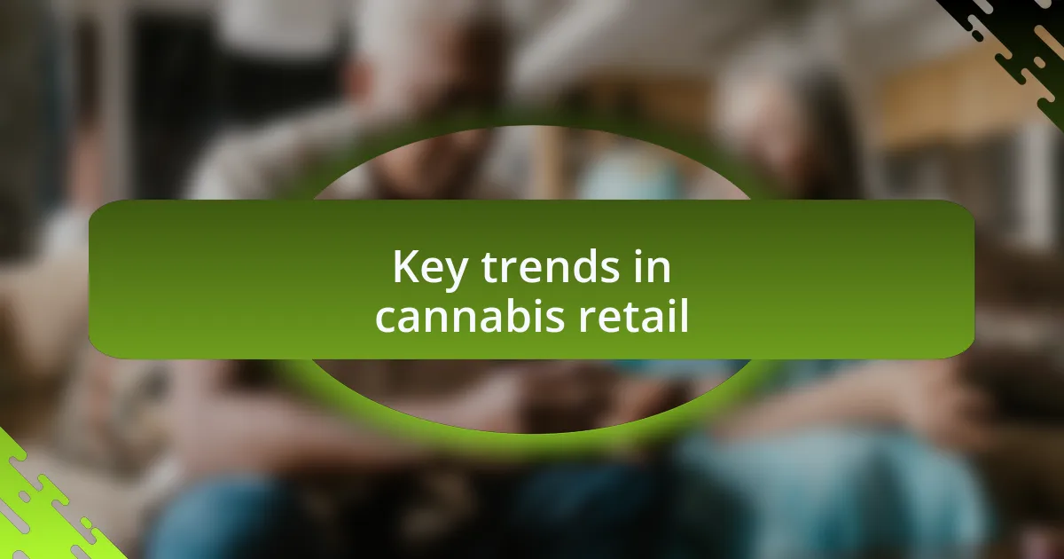 Key trends in cannabis retail