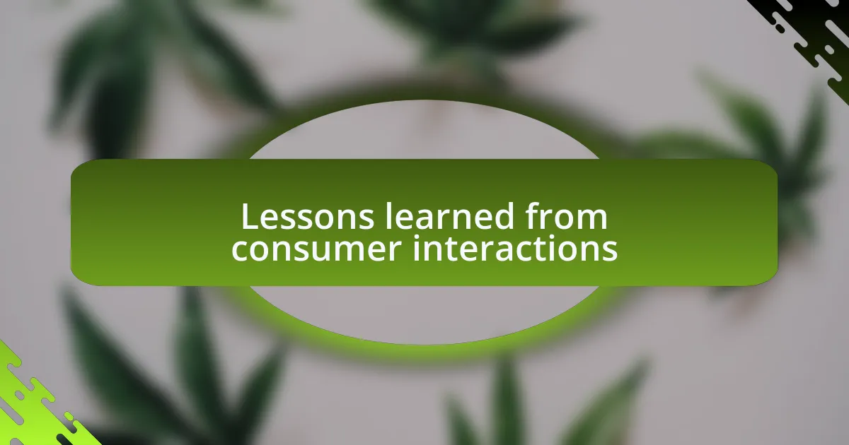 Lessons learned from consumer interactions