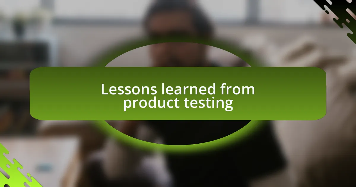 Lessons learned from product testing