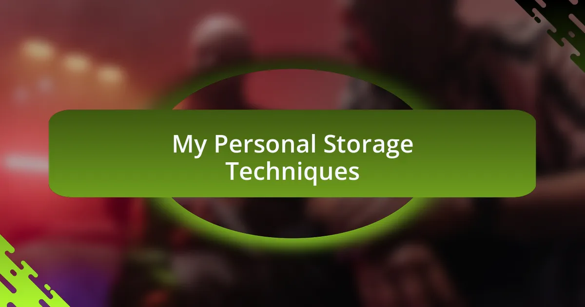 My Personal Storage Techniques