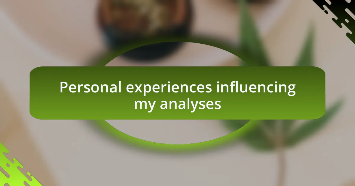 Personal experiences influencing my analyses