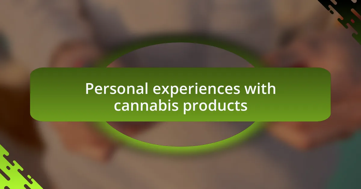 Personal experiences with cannabis products