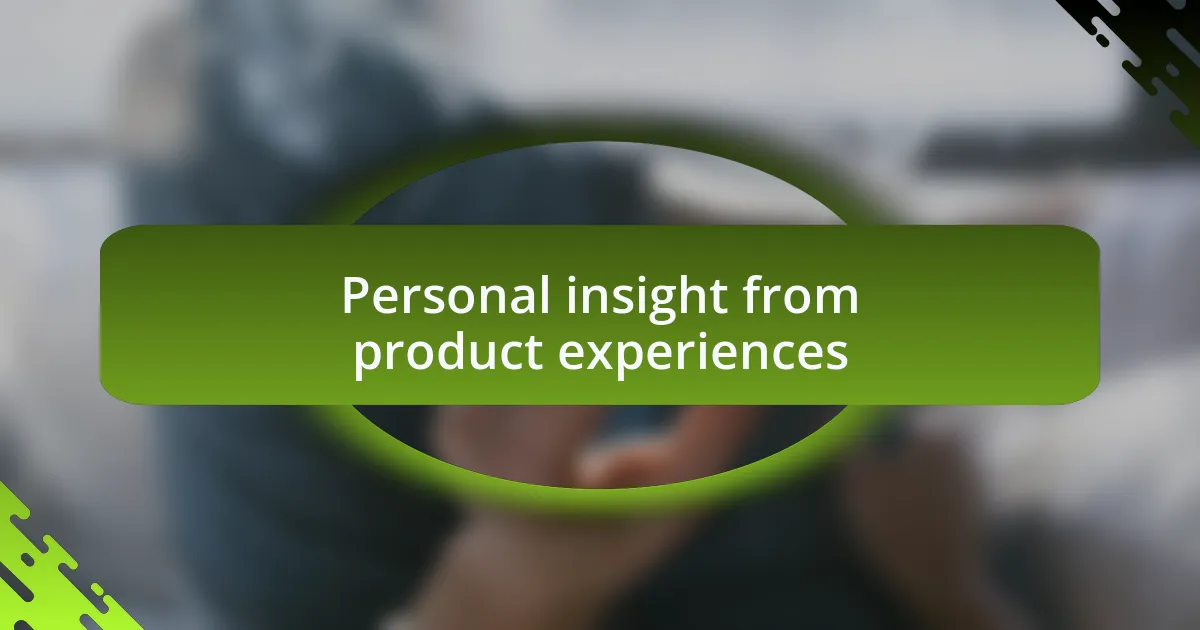 Personal insight from product experiences