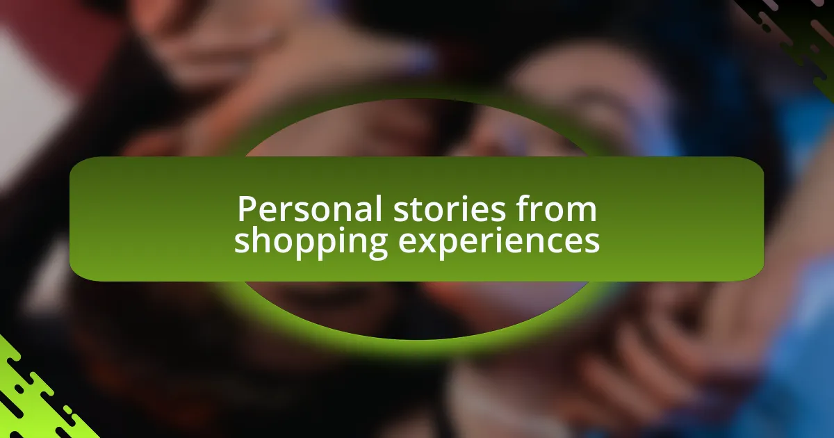 Personal stories from shopping experiences