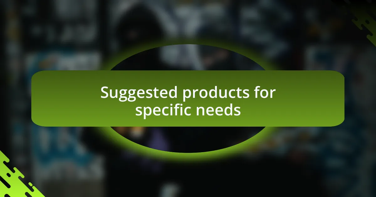 Suggested products for specific needs