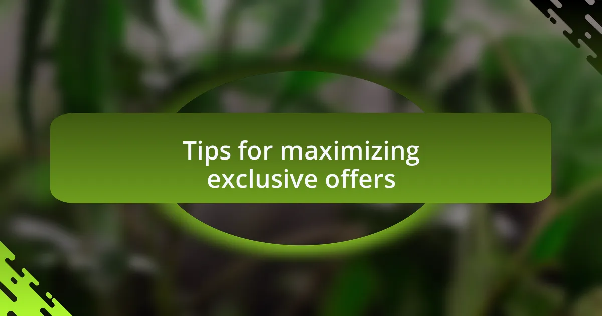Tips for maximizing exclusive offers