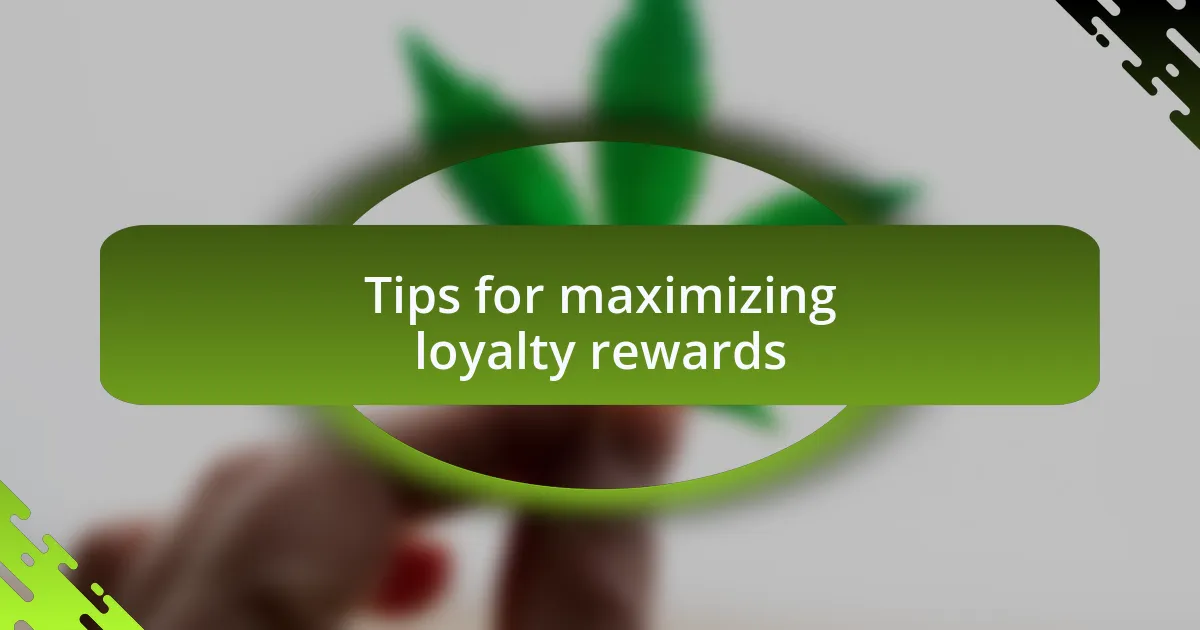 Tips for maximizing loyalty rewards