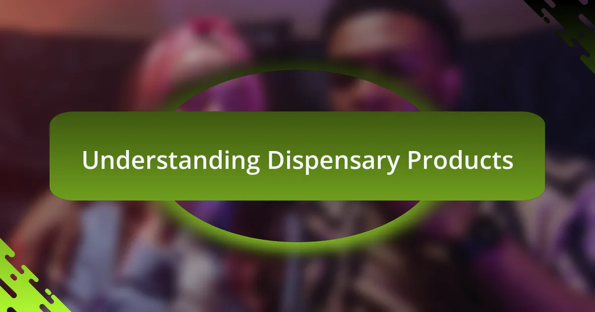 Understanding Dispensary Products
