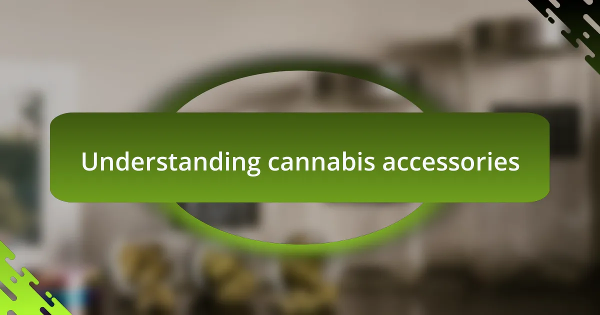 Understanding cannabis accessories