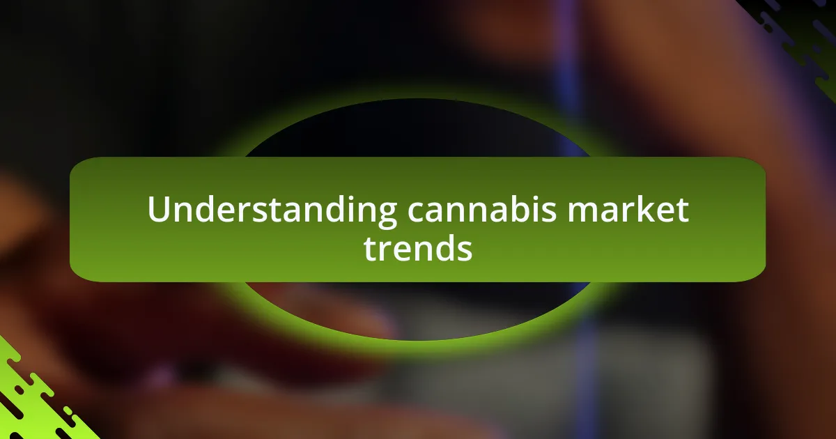 Understanding cannabis market trends