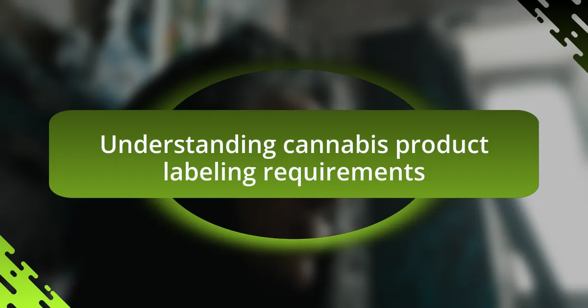 Understanding cannabis product labeling requirements
