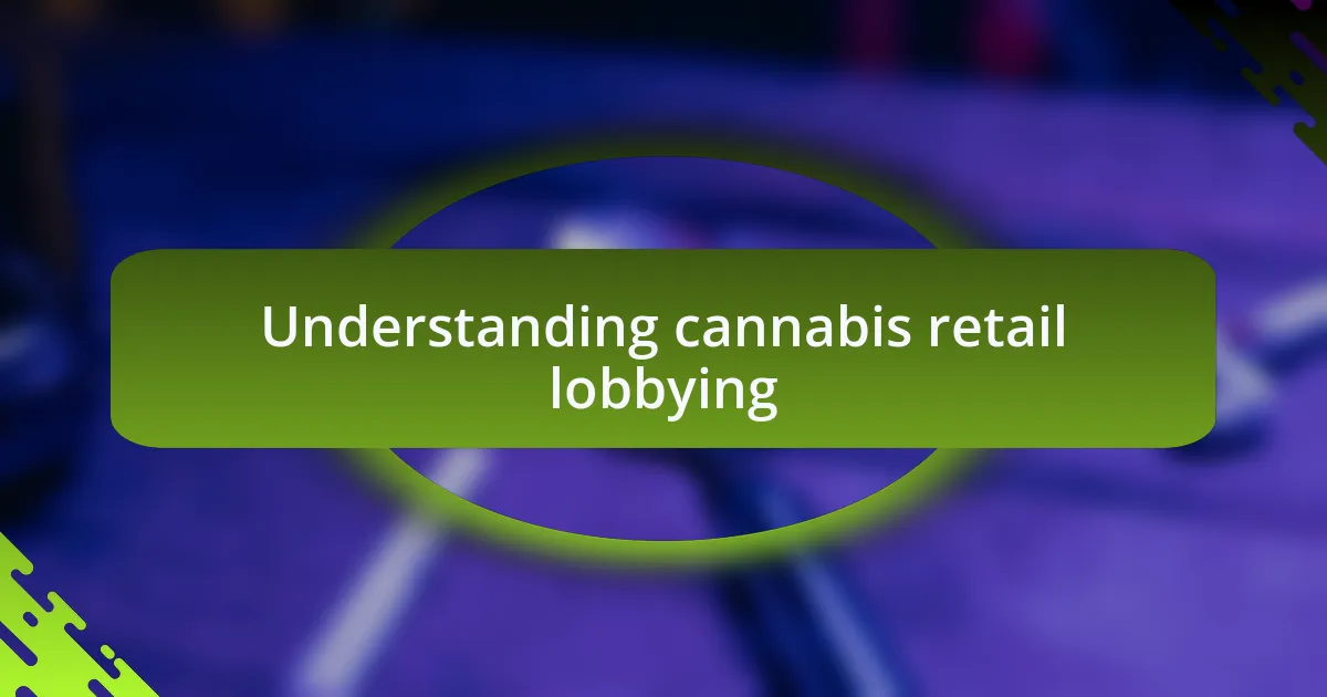 Understanding cannabis retail lobbying