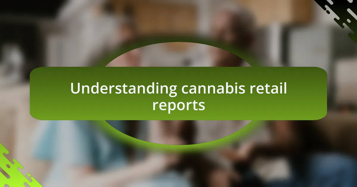 Understanding cannabis retail reports