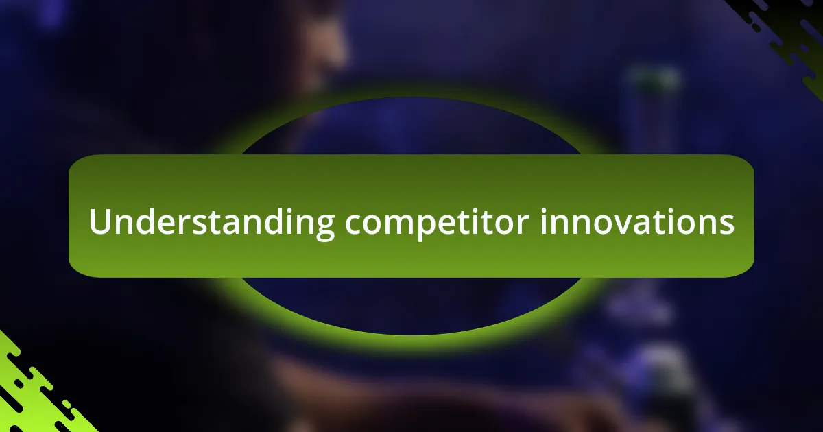 Understanding competitor innovations