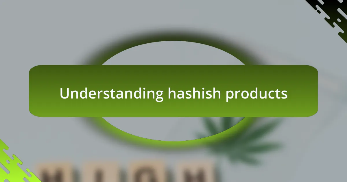 Understanding hashish products