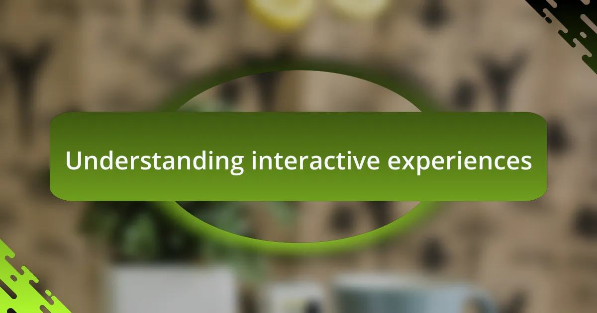 Understanding interactive experiences