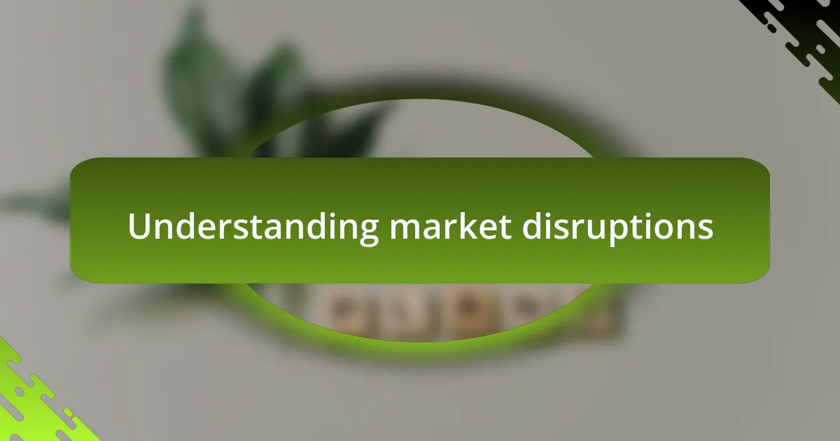 Understanding market disruptions