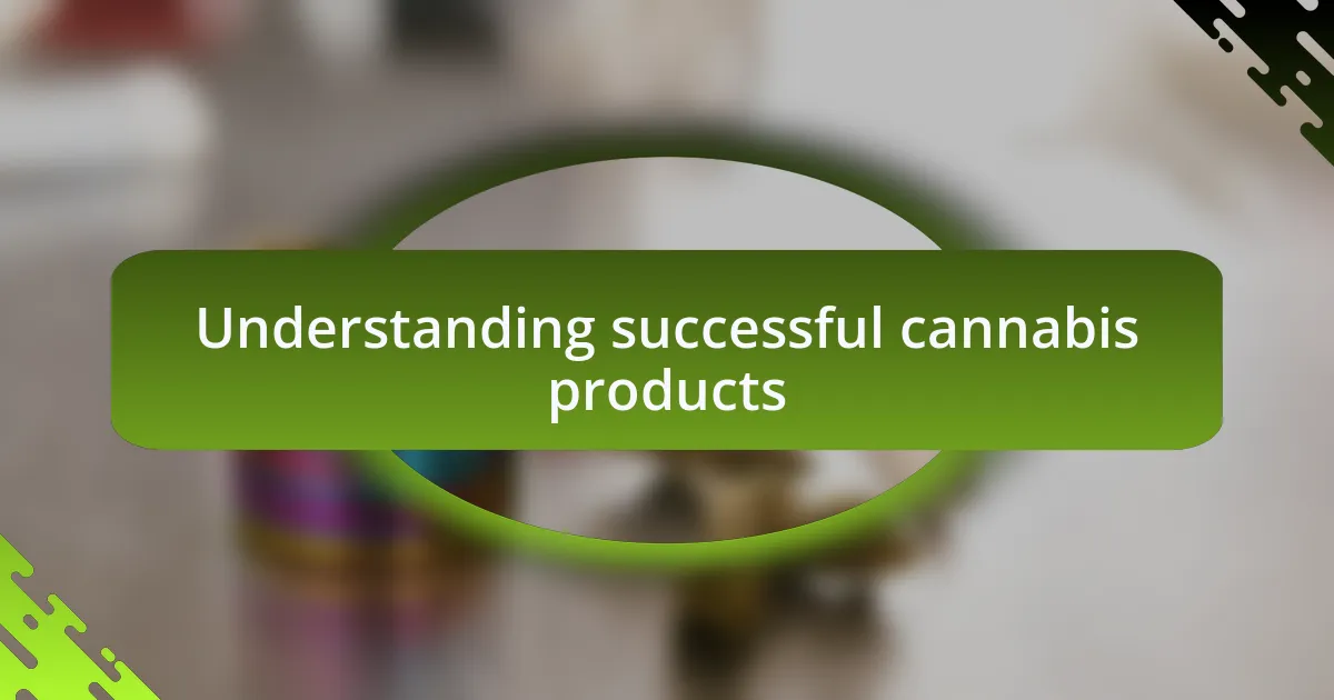 Understanding successful cannabis products