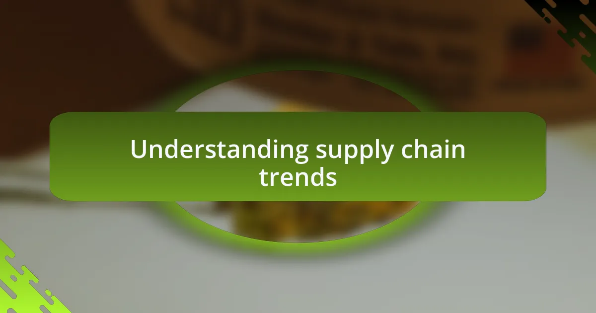 Understanding supply chain trends