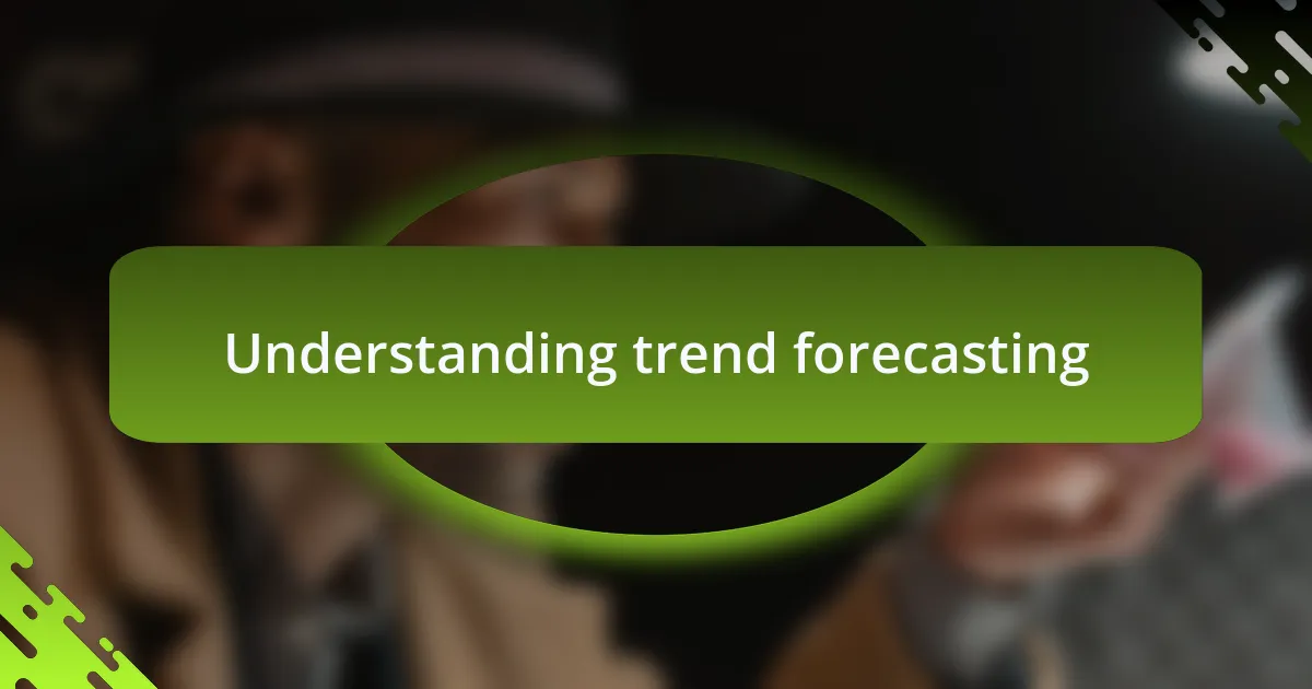 Understanding trend forecasting