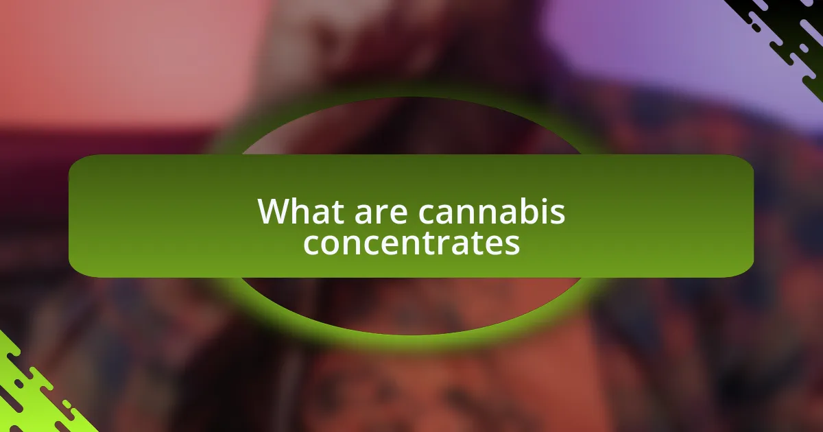 What are cannabis concentrates